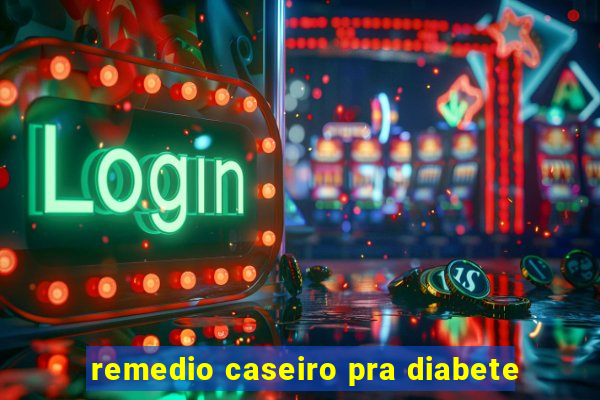 remedio caseiro pra diabete